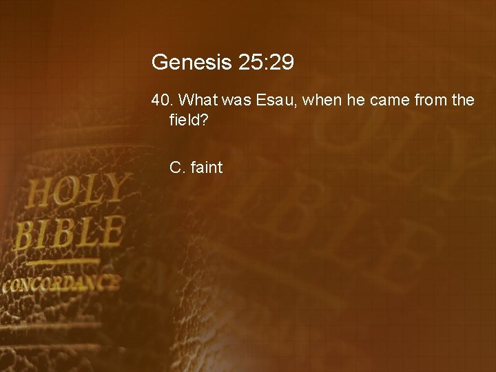 Genesis 25: 29 40. What was Esau, when he came from the field? C.