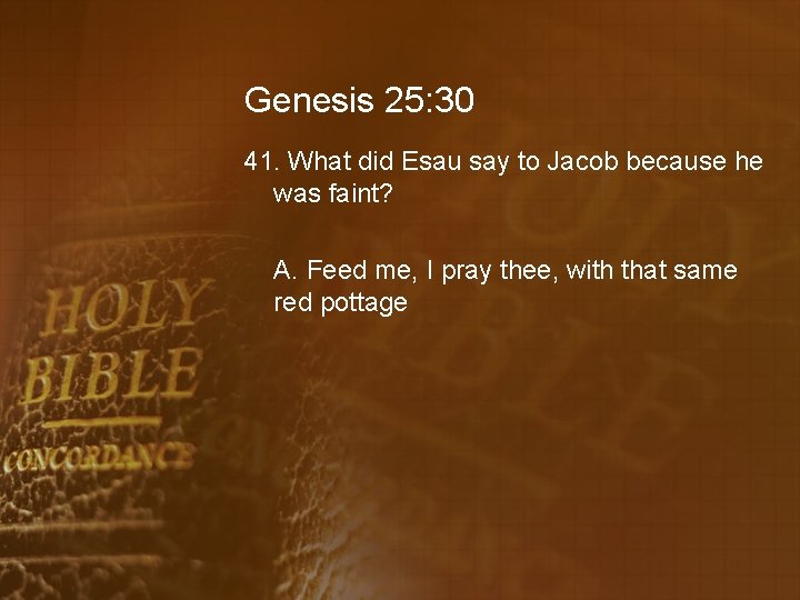 Genesis 25: 30 41. What did Esau say to Jacob because he was faint?