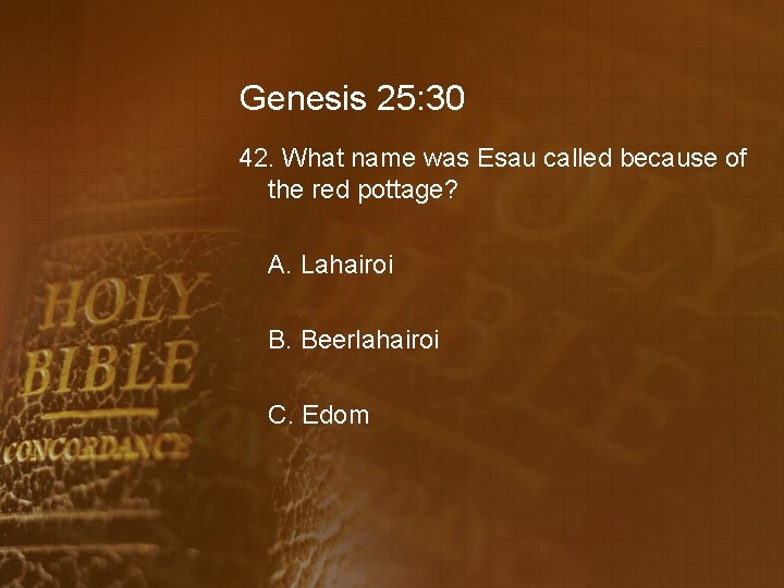 Genesis 25: 30 42. What name was Esau called because of the red pottage?