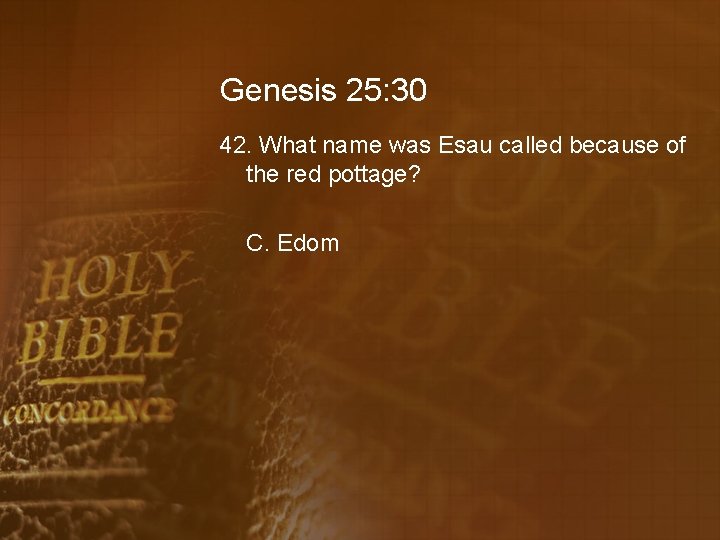 Genesis 25: 30 42. What name was Esau called because of the red pottage?