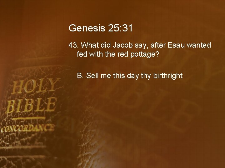 Genesis 25: 31 43. What did Jacob say, after Esau wanted fed with the