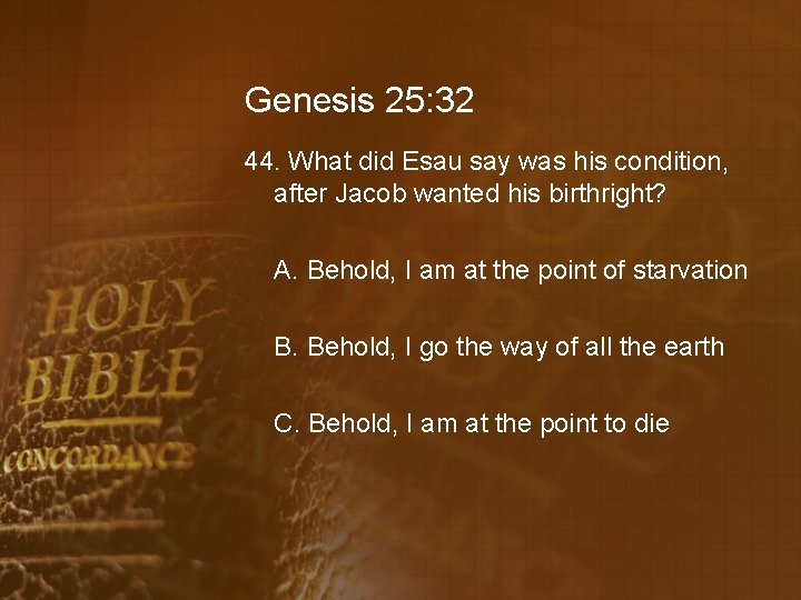 Genesis 25: 32 44. What did Esau say was his condition, after Jacob wanted