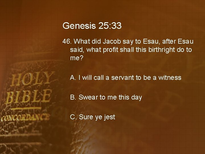 Genesis 25: 33 46. What did Jacob say to Esau, after Esau said, what