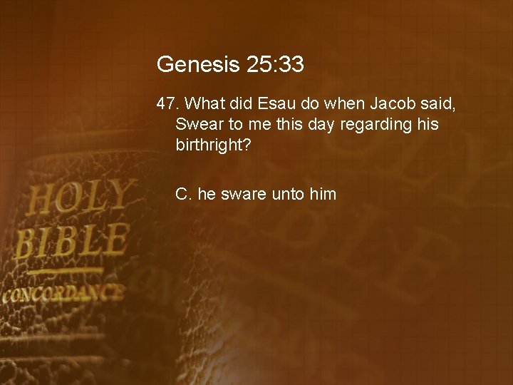 Genesis 25: 33 47. What did Esau do when Jacob said, Swear to me