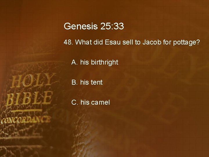 Genesis 25: 33 48. What did Esau sell to Jacob for pottage? A. his