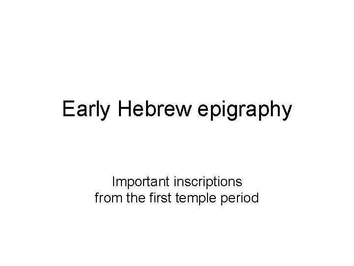 Early Hebrew epigraphy Important inscriptions from the first temple period 