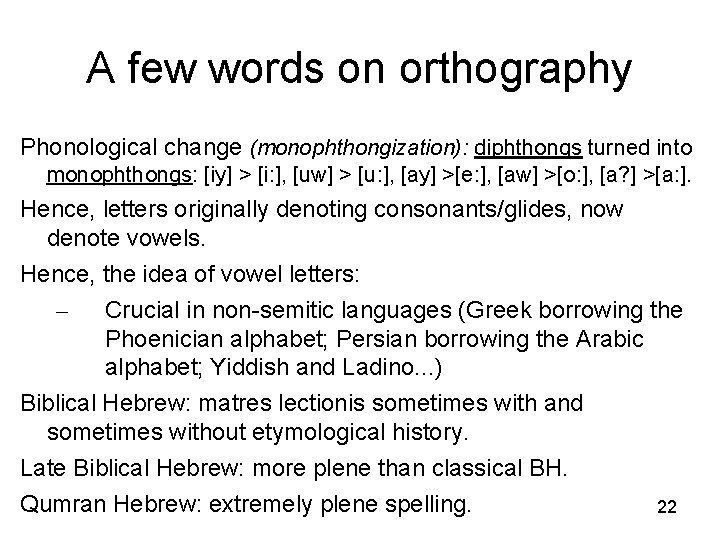 A few words on orthography Phonological change (monophthongization): diphthongs turned into monophthongs: [iy] >