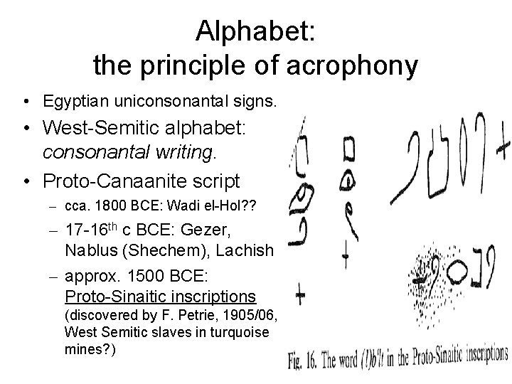 Alphabet: the principle of acrophony • Egyptian uniconsonantal signs. • West-Semitic alphabet: consonantal writing.