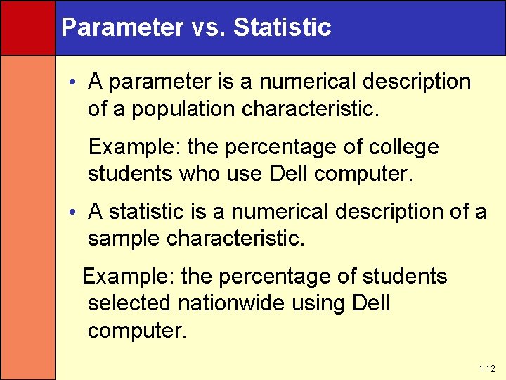 Parameter vs. Statistic • A parameter is a numerical description of a population characteristic.