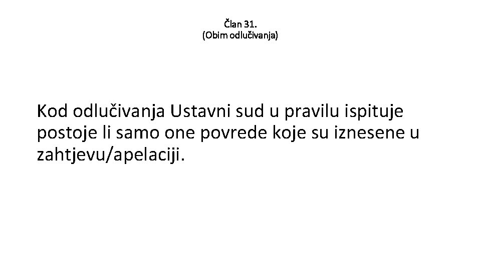 Član 31. (Obim odlučivanja) Kod odlučivanja Ustavni sud u pravilu ispituje postoje li samo