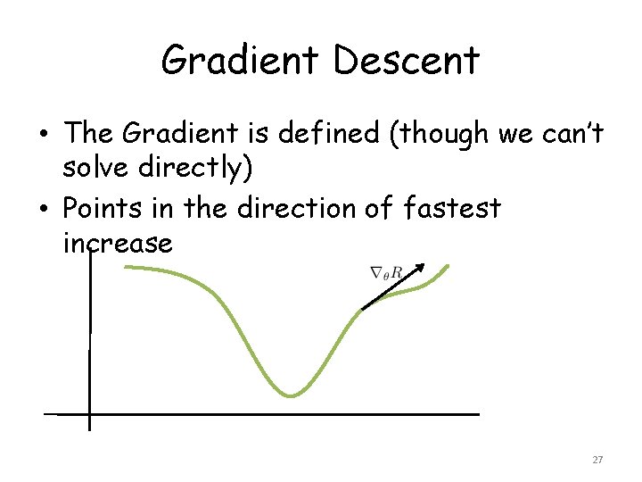 Gradient Descent • The Gradient is defined (though we can’t solve directly) • Points