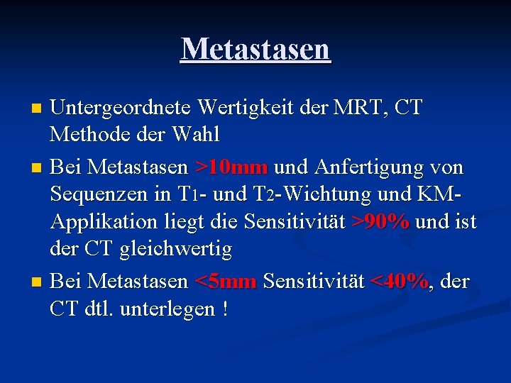 Metastasen Untergeordnete Wertigkeit der MRT, CT Methode der Wahl n Bei Metastasen >10 mm