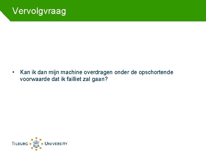 Vervolgvraag • Kan ik dan mijn machine overdragen onder de opschortende voorwaarde dat ik