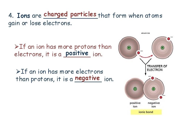 charged particles 4. Ions are _______that form when atoms gain or lose electrons. ØIf