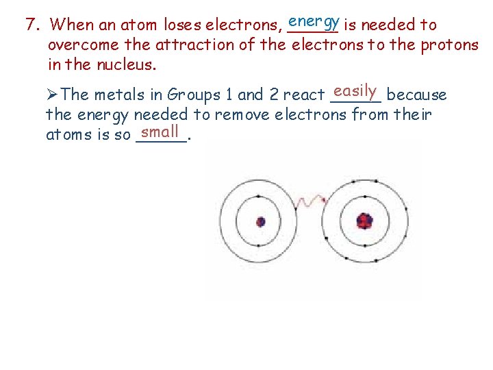 energy is needed to 7. When an atom loses electrons, _____ overcome the attraction