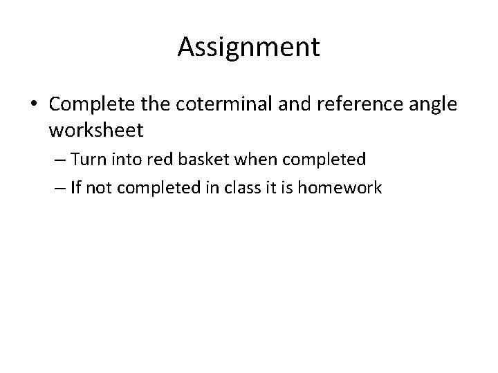Assignment • Complete the coterminal and reference angle worksheet – Turn into red basket