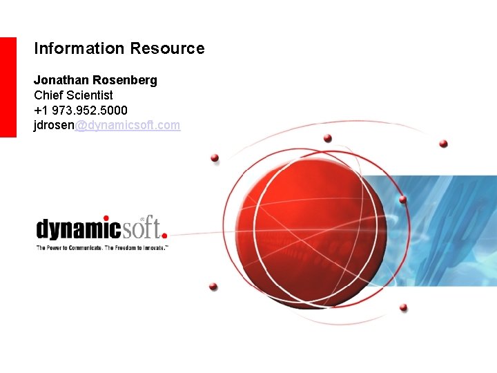 Information Resource Jonathan Rosenberg Chief Scientist +1 973. 952. 5000 jdrosen@dynamicsoft. com 