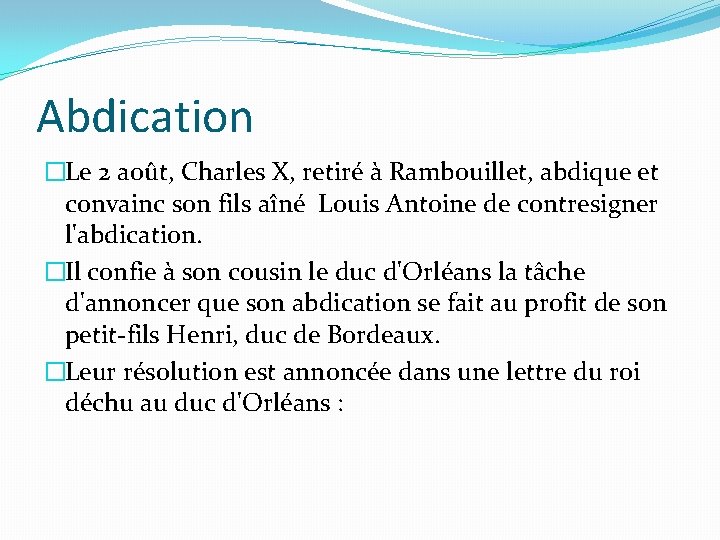 Abdication �Le 2 août, Charles X, retiré à Rambouillet, abdique et convainc son fils