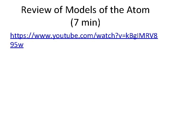 Review of Models of the Atom (7 min) https: //www. youtube. com/watch? v=k. Bg.