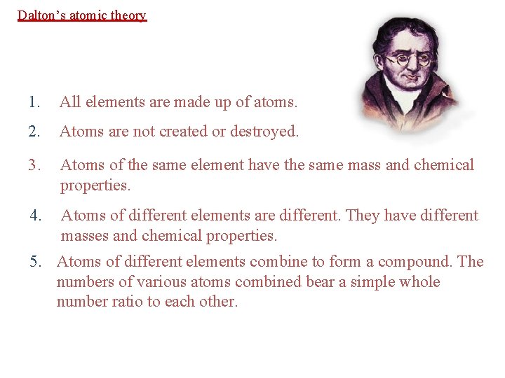Dalton’s atomic theory 1. All elements are made up of atoms. 2. Atoms are