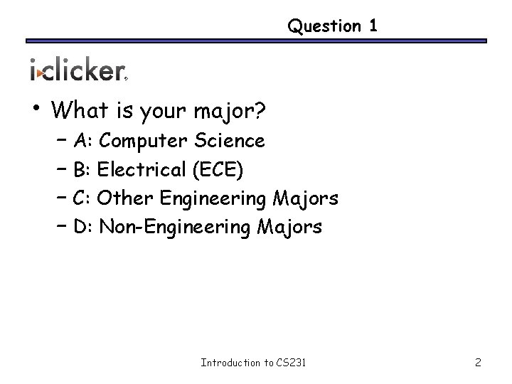 Question 1 • What is your major? – A: Computer Science – B: Electrical