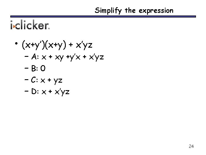 Simplify the expression • (x+y’)(x+y) + x’yz – A: x + xy +y’x +