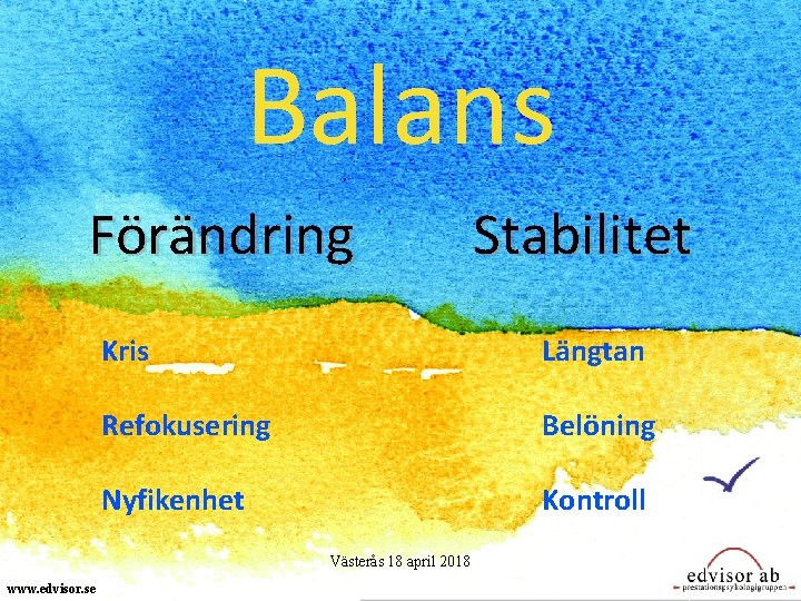 Balans Förändring Kris Längtan Refokusering Belöning Nyfikenhet Kontroll Västerås 18 april 2018 www. edvisor.