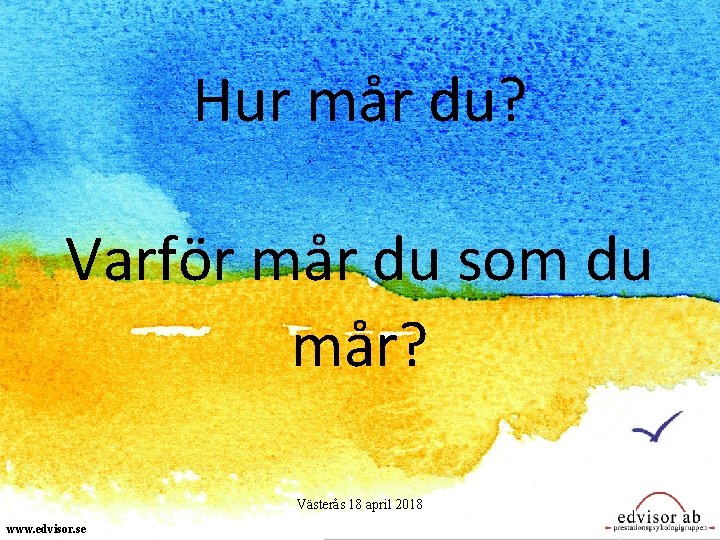 Hur mår du? Varför mår du som du mår? Västerås 18 april 2018 www.