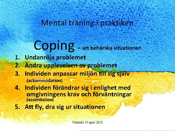 Mental träning i praktiken Coping – att behärska situationen 1. Undanröja problemet 2. Ändra