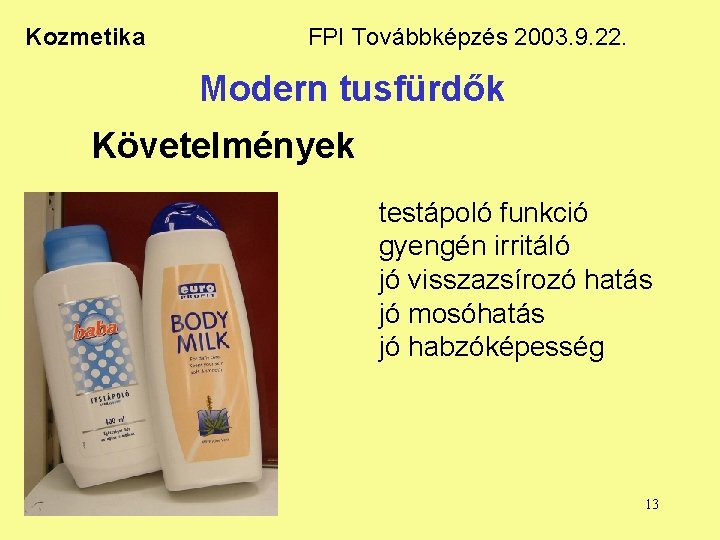 Kozmetika FPI Továbbképzés 2003. 9. 22. Modern tusfürdők Követelmények testápoló funkció gyengén irritáló jó