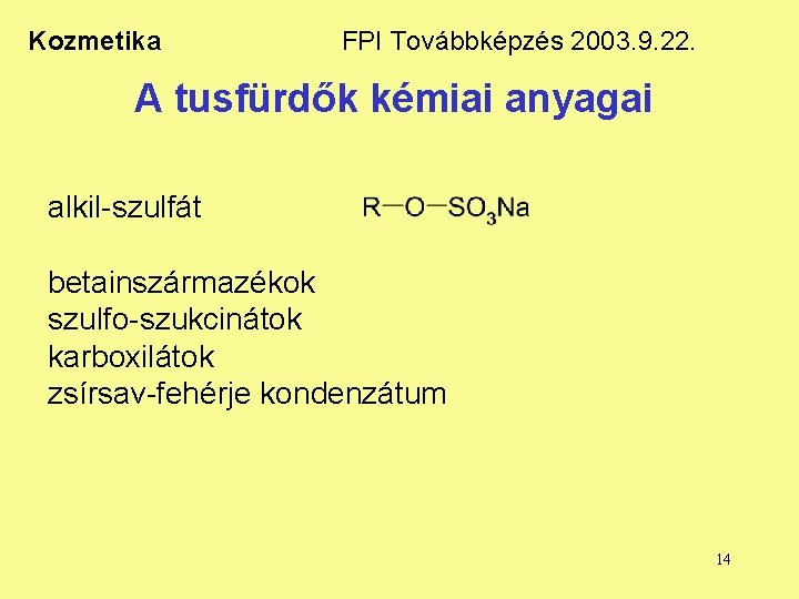 Kozmetika FPI Továbbképzés 2003. 9. 22. A tusfürdők kémiai anyagai alkil-szulfát betainszármazékok szulfo-szukcinátok karboxilátok