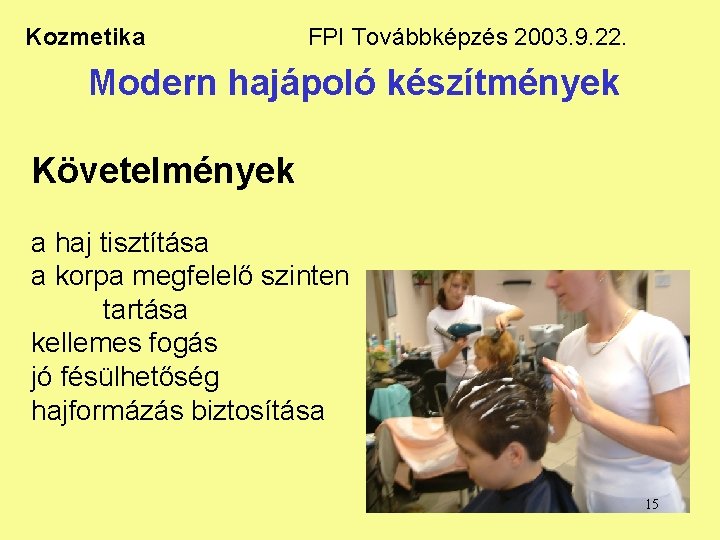 Kozmetika FPI Továbbképzés 2003. 9. 22. Modern hajápoló készítmények Követelmények a haj tisztítása a