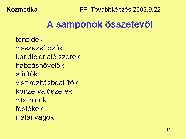 Kozmetika FPI Továbbképzés 2003. 9. 22. A samponok összetevői tenzidek visszazsírozók kondícionáló szerek habzásnövelők