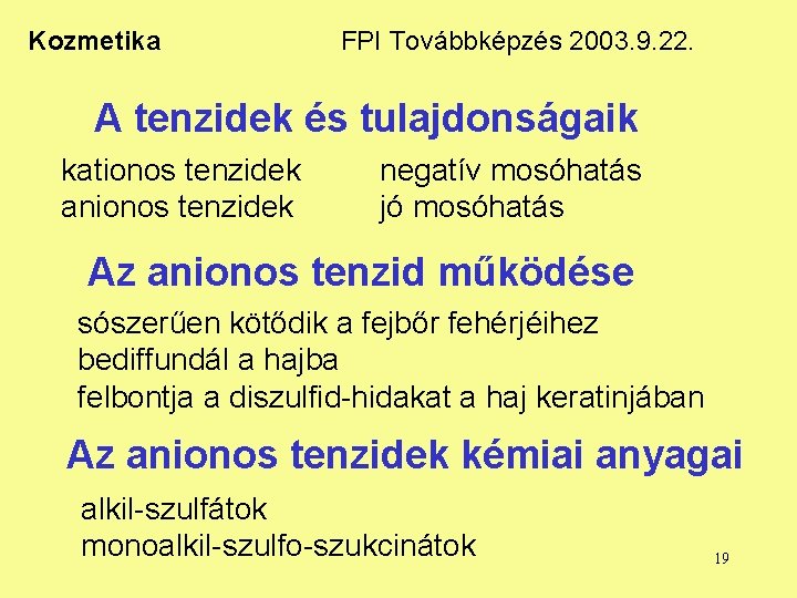 Kozmetika FPI Továbbképzés 2003. 9. 22. A tenzidek és tulajdonságaik kationos tenzidek anionos tenzidek