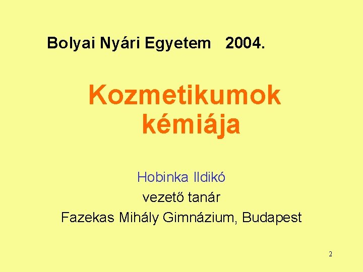 Bolyai Nyári Egyetem 2004. Kozmetikumok kémiája Hobinka Ildikó vezető tanár Fazekas Mihály Gimnázium, Budapest