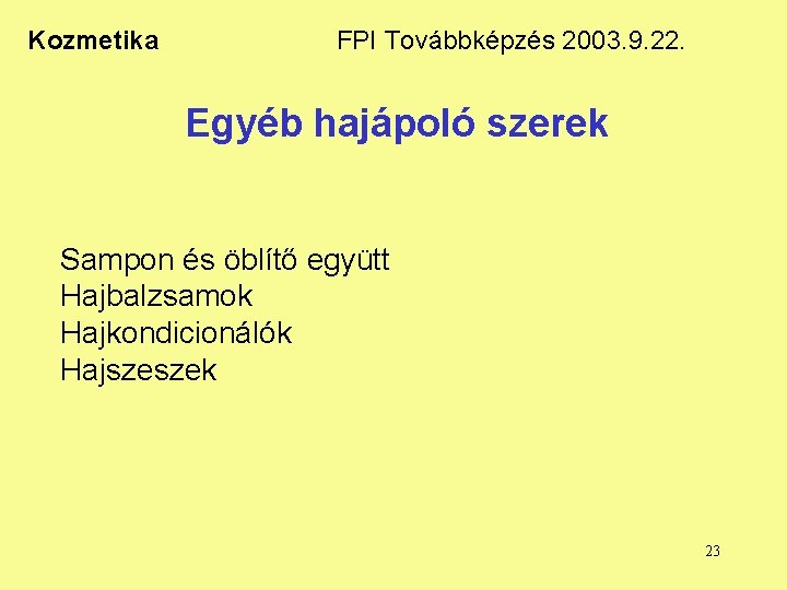 Kozmetika FPI Továbbképzés 2003. 9. 22. Egyéb hajápoló szerek Sampon és öblítő együtt Hajbalzsamok