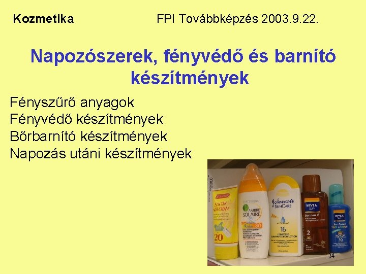 Kozmetika FPI Továbbképzés 2003. 9. 22. Napozószerek, fényvédő és barnító készítmények Fényszűrő anyagok Fényvédő