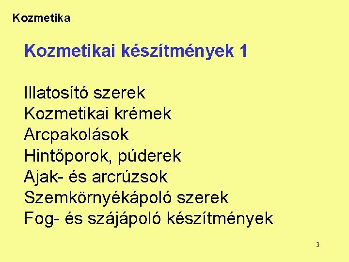 Kozmetikai készítmények 1 Illatosító szerek Kozmetikai krémek Arcpakolások Hintőporok, púderek Ajak- és arcrúzsok Szemkörnyékápoló