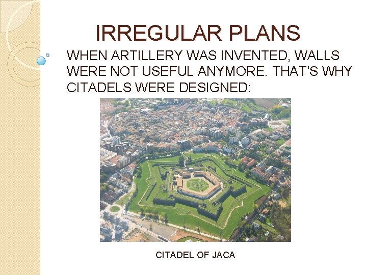 IRREGULAR PLANS WHEN ARTILLERY WAS INVENTED, WALLS WERE NOT USEFUL ANYMORE. THAT’S WHY CITADELS