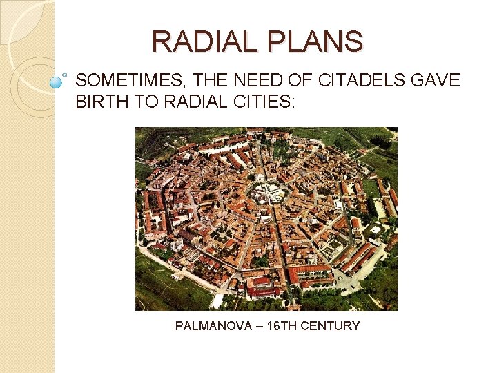 RADIAL PLANS SOMETIMES, THE NEED OF CITADELS GAVE BIRTH TO RADIAL CITIES: PALMANOVA –
