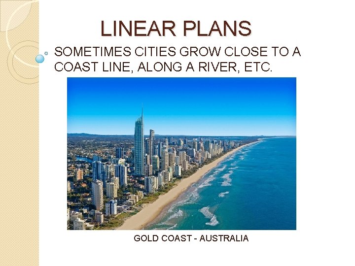 LINEAR PLANS SOMETIMES CITIES GROW CLOSE TO A COAST LINE, ALONG A RIVER, ETC.
