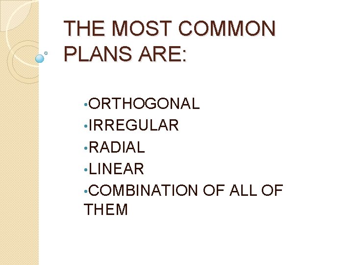 THE MOST COMMON PLANS ARE: • ORTHOGONAL • IRREGULAR • RADIAL • LINEAR •