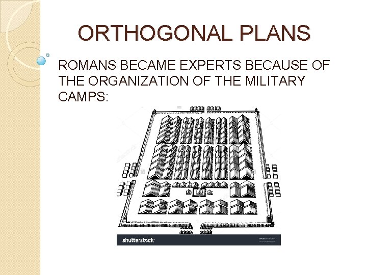 ORTHOGONAL PLANS ROMANS BECAME EXPERTS BECAUSE OF THE ORGANIZATION OF THE MILITARY CAMPS: 