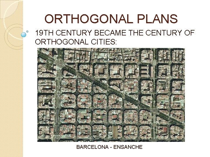 ORTHOGONAL PLANS 19 TH CENTURY BECAME THE CENTURY OF ORTHOGONAL CITIES: BARCELONA - ENSANCHE