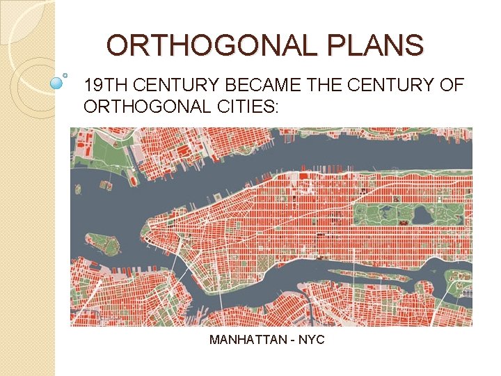 ORTHOGONAL PLANS 19 TH CENTURY BECAME THE CENTURY OF ORTHOGONAL CITIES: MANHATTAN - NYC