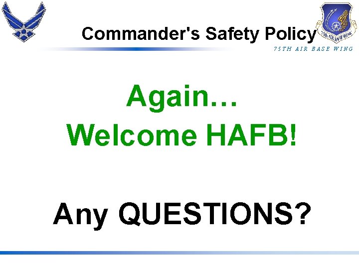 Commander's Safety Policy 75 TH AIR BASE WING Again… Welcome HAFB! Any QUESTIONS? 