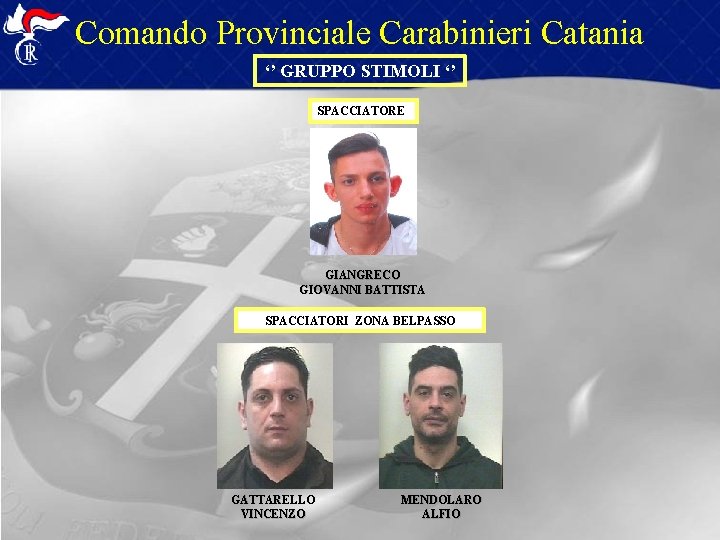 Comando Provinciale Carabinieri Catania ‘’ GRUPPO STIMOLI ‘’ SPACCIATORE GIANGRECO GIOVANNI BATTISTA SPACCIATORI ZONA Comando Provinciale Carabinieri Catania ‘’ GRUPPO STIMOLI ‘’ SPACCIATORE GIANGRECO GIOVANNI BATTISTA SPACCIATORI ZONA