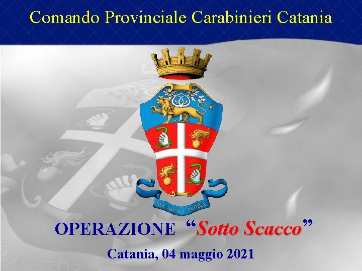 Comando Provinciale Carabinieri Catania OPERAZIONE “Sotto Scacco” Catania, 04 maggio 2021 Comando Provinciale Carabinieri Catania OPERAZIONE “Sotto Scacco” Catania, 04 maggio 2021