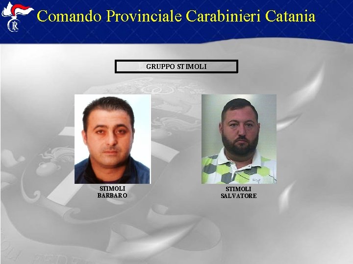 Comando Provinciale Carabinieri Catania GRUPPO STIMOLI BARBARO STIMOLI SALVATORE Comando Provinciale Carabinieri Catania GRUPPO STIMOLI BARBARO STIMOLI SALVATORE