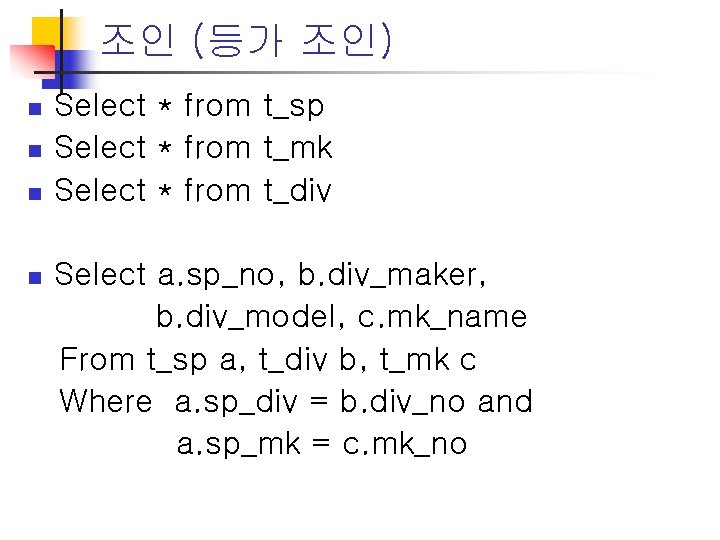 조인 (등가 조인) n n Select * from t_sp Select * from t_mk Select 조인 (등가 조인) n n Select * from t_sp Select * from t_mk Select